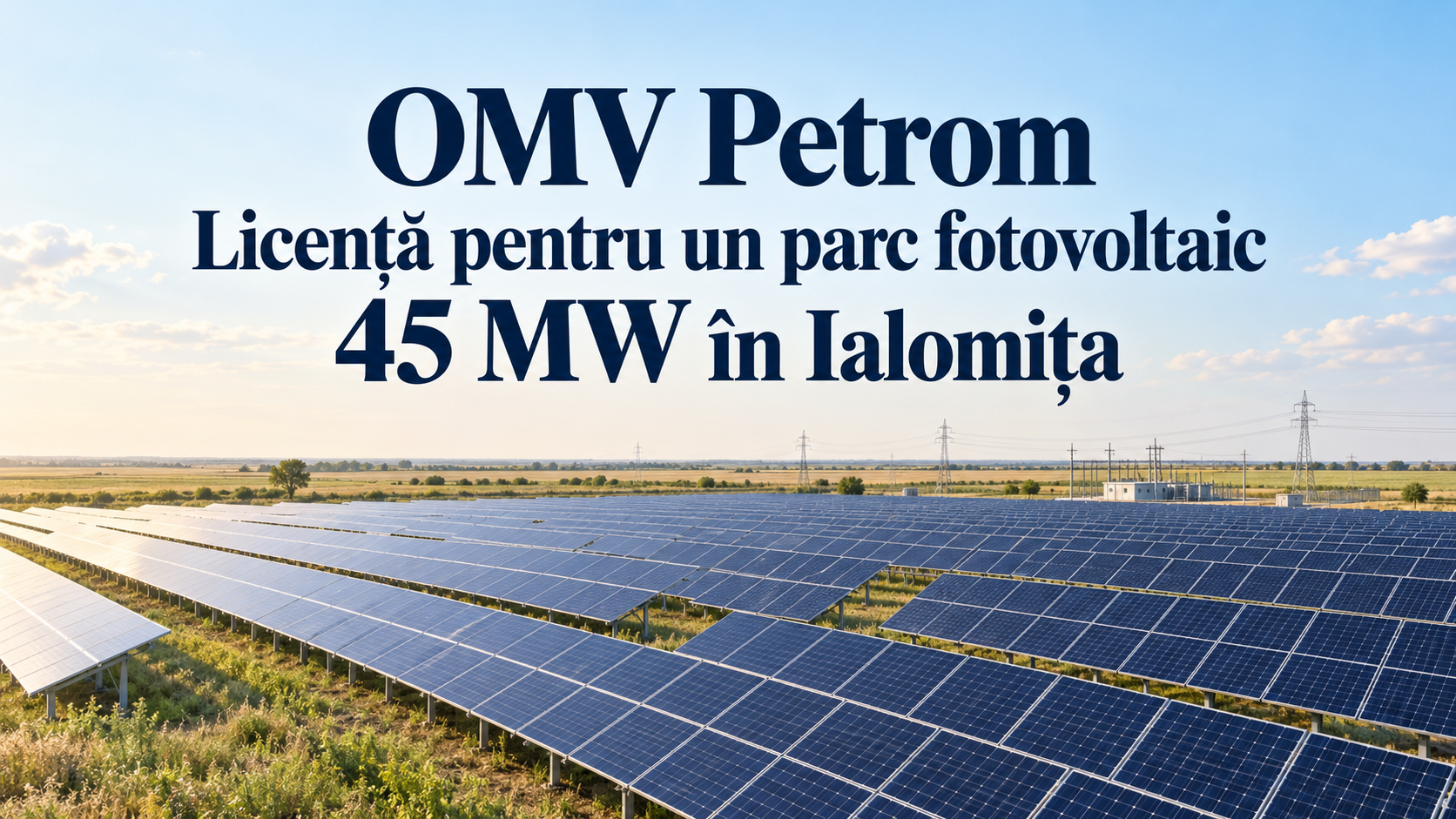 OMV Petrom primește licență pentru parc fotovoltaic de 45 MW în Ialomița