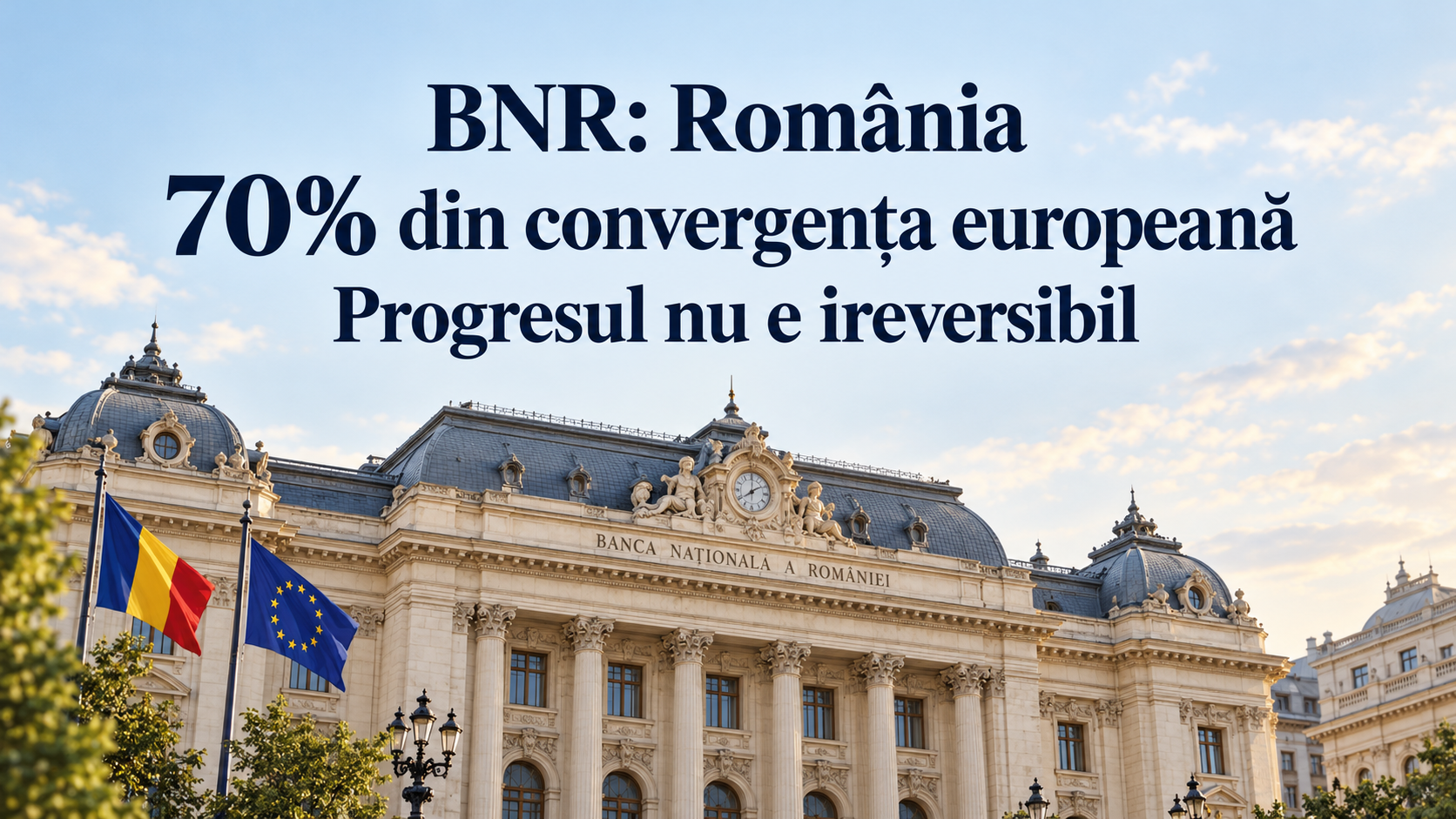 BNR: România a atins 70% din convergența europeană, dar progresul nu e ireversibil