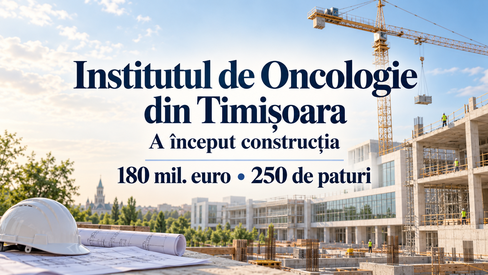 Construcția Institutului de Oncologie din Timișoara a demarat: 180 de milioane de euro și 250 de paturi